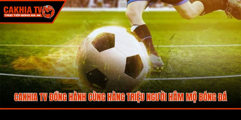 Cakhiatv cập nhật thông tin bóng đá và link xem trực tiếp theo thời gian thực